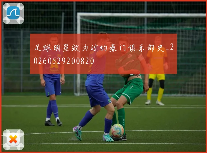 足球明星效力过的豪门俱乐部史_20260529200820